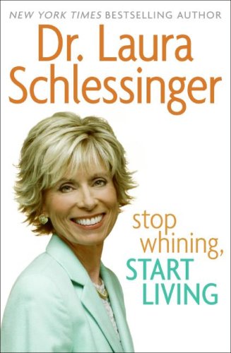 Stop Whining, Start Living by Dr. Laura Schlessinger