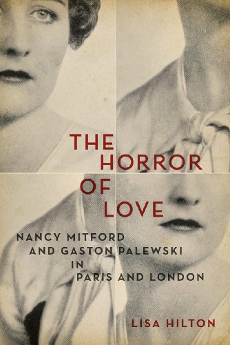 The Horror of Love: Nancy Mitford and Gaston Palewski in Paris and London by Lisa Hilton