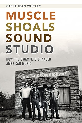 Muscle Shoals Sound Studio: How the Swampers Changed American Music by Carla Jean Whitley