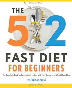 The 5: 2 Fast Diet for Beginners: The Complete Book for Intermittent Fasting with Easy Recipes and Weight Loss