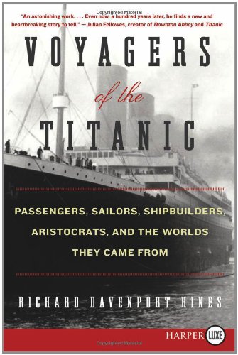 Voyagers of the Titanic LP: Passengers, Sailors, Shipbuilders, Aristocrats, and the Worlds They Came From by Richard Davenport-Hines