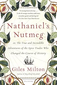 Nathaniel's Nutmeg: or, The True and Incredible Adventures of the Spice Trader Who Changed the Course of History