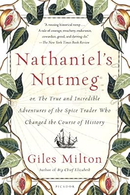 Nathaniel's Nutmeg: or, The True and Incredible Adventures of the Spice Trader Who Changed the Course of History