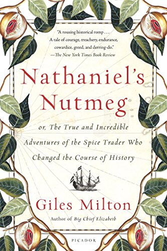 Nathaniel's Nutmeg: or, The True and Incredible Adventures of the Spice Trader Who Changed the Course of History by Giles Milton