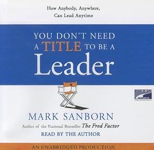You Don't Need a Title To Be a Leader: How Anyone, Anywhere, Can Make a Positive Difference