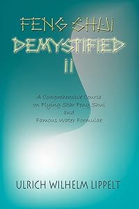 Feng Shui Demystified II: A Comprehensive Course on Flying Star Feng Shui and Famous Water Formulae by Ulrich Lippelt