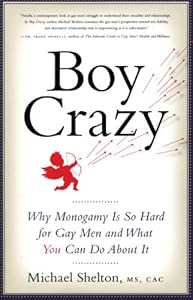 Boy Crazy: Why Monogamy Is So Hard for Gay Men and What You Can Do About It by Michael Shelton