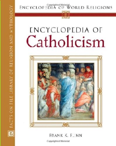 Encyclopedia of Catholicism (Encyclopedia of World Religions) by Frank K. Flinn