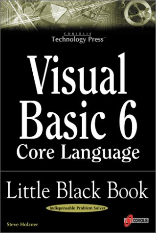 Visual Basic 6 Core Language Little Black Book: The Indispensable Guide of Day-to-Day VB6 Programming Tips and Techniques by Steven Holzner