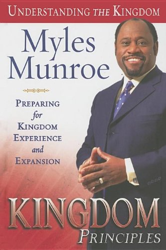 Kingdom Principles: Preparing for Kingdom Experience and Expansion (Understanding the Kingdom) by Myles Munroe