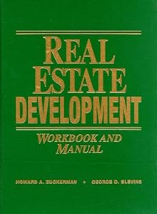 Real Estate Development Workbook and Manual by Howard A. Zuckerman