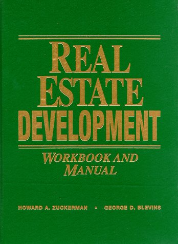 Real Estate Development Workbook and Manual by Howard A. Zuckerman