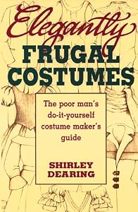 Elegantly Frugal Costumes: The Poor Man's Do-It-Yourself Costume Maker's Guide