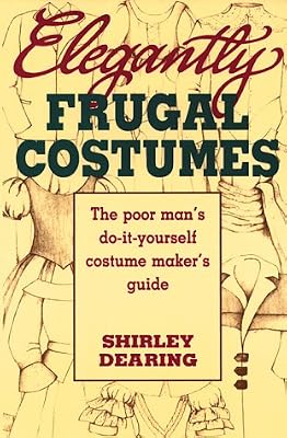 Elegantly Frugal Costumes: The Poor Man's Do-It-Yourself Costume Maker's Guide