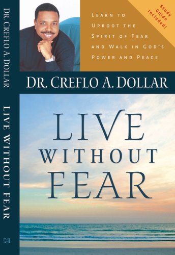 Live Without Fear: Learn To Uproot The Spirit Of Fear And Walk In God’s Power And Peace by Creflo Dollar