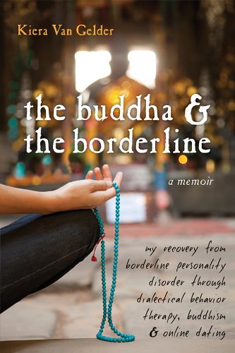 The Buddha and the Borderline: My Recovery from Borderline Personality Disorder through Dialectical Behavior Therapy, Buddhism, and Online Dating by Gillian Galen