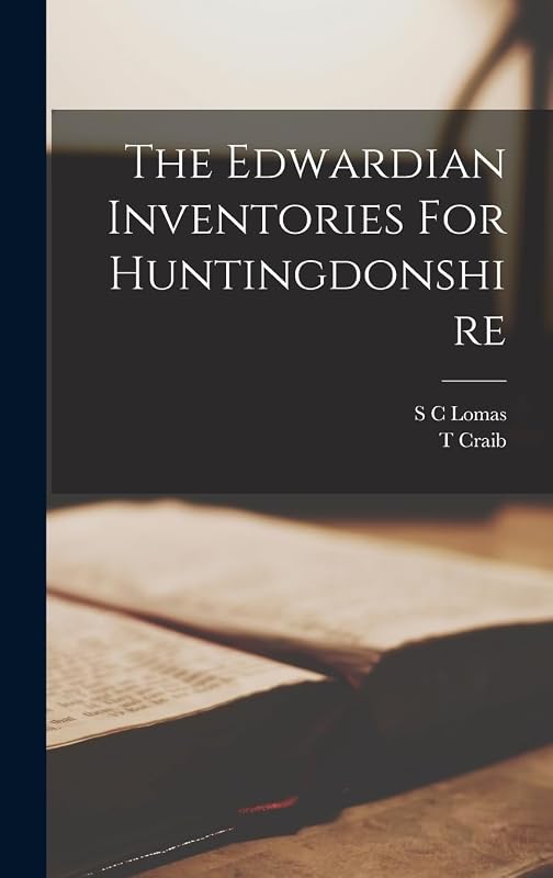 The Edwardian Inventories For Huntingdonshire by S C Lomas