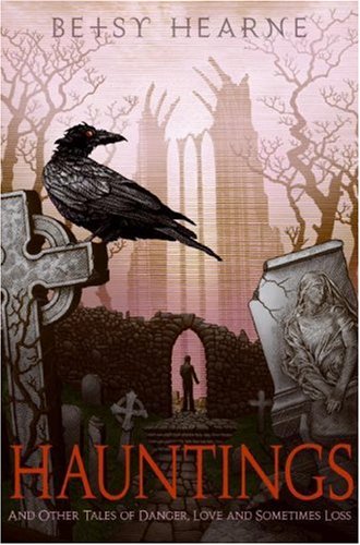 Hauntings: And Other Tales of Danger, Love, and Sometimes Loss by Betsy Hearne