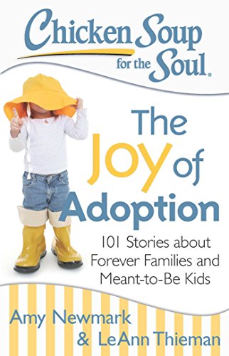Chicken Soup for the Soul: The Joy of Adoption: 101 Stories about Forever Families and Meant-to-Be Kids by Amy Newmark