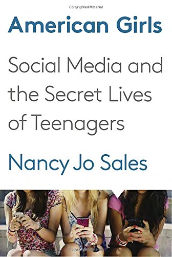 American Girls: Social Media and the Secret Lives of Teenagers by Nancy Jo Sales