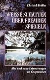 Weisse Schatten über Fremden Spiegeln. Alte und Neue Erinnerungen an Ostpreussen