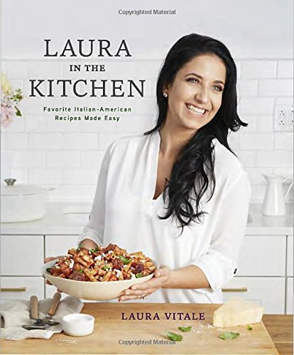 Laura in the Kitchen: Favorite Italian-American Recipes Made Easy by Laura Vitale