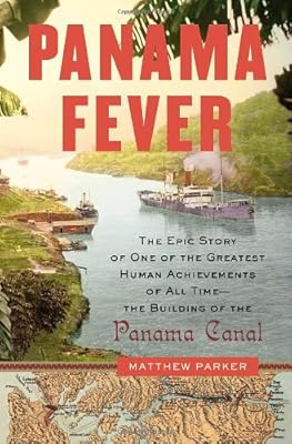 Panama Fever: The Epic Story of One of the Greatest Human Achievements of All Time-- the Building of the Panama Canal
