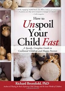 How to Unspoil Your Child Fast: A Speedy, Complete Guide to Contented Children and Happy Parents