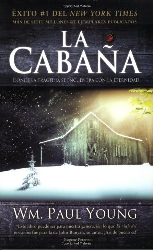 La Cabaña: Donde la Tragedia Se Encuentra Con la Eternidad (Spanish Edition) by William P. Young