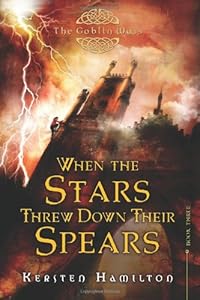 When the Stars Threw Down Their Spears: The Goblin Wars, Book Three