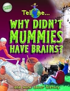 Why Didn't Mummies Have Brains: And More About History