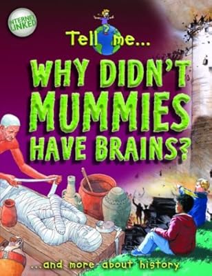 Why Didn't Mummies Have Brains: And More About History