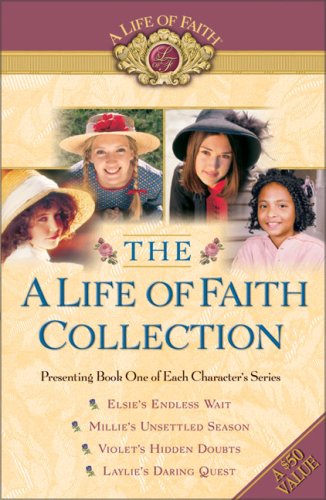 The A Life of Faith Collection: Elsie's Endless Wait / Millie's Unsettled Season / Violet's Hidden Doubts / Laylie's Daring Quest by Martha Finley