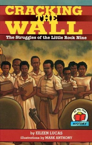 Cracking the Wall: The Struggles of the Little Rock Nine (On My Own History) by Eileen Lucas