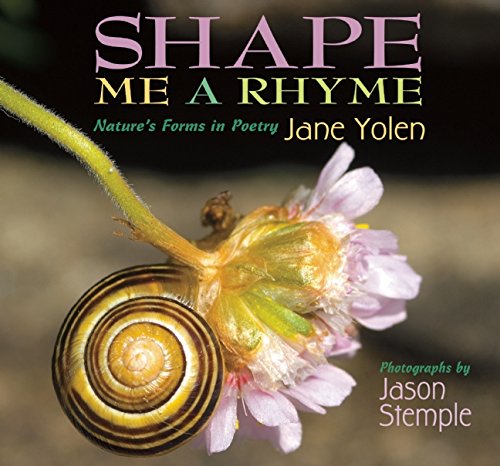 Shape Me a Rhyme: Nature's Forms in Poetry by Jane Yolen