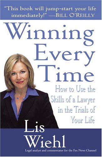 Winning Every Time: How to Use the Skills of a Lawyer in the Trials of Your Life by Lis Wiehl