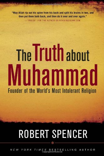 The Truth About Muhammad: Founder of the World's Most Intolerant Religion by Robert Spencer
