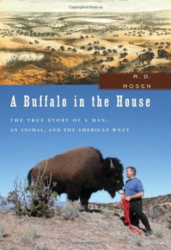 A Buffalo in the House: The True Story of a Man, an Animal, and the American West by R. D. Rosen