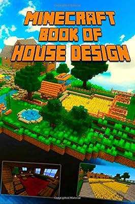 Book of House Design for Minecraft: Gorgeous Book of Minecraft House Designs. Interior &amp; Exterior. All-In-One Catalog, Step-by-Step Guides. Mansions, High-Tech Construction and House Ideas