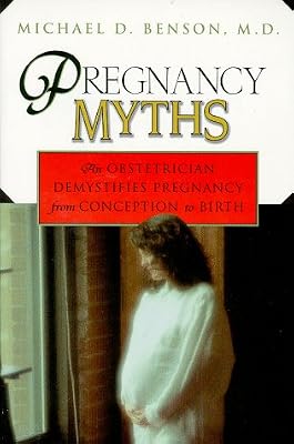 Pregnancy Myths: An Obstetrician Demystifies Pregnancy from Conception to Birth