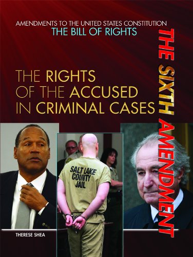 The Sixth Amendment: The Rights of the Accused in Criminal Cases by Therese Shea