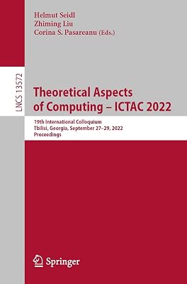 Theoretical Aspects of Computing – ICTAC 2022: 19th International Colloquium, Tbilisi, Georgia, September 27–29, 2022, Proceedings (Lecture Notes in Computer Science Book 13572)