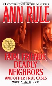 Fatal Friends, Deadly Neighbors: Ann Rule's Crime Files Volume 16