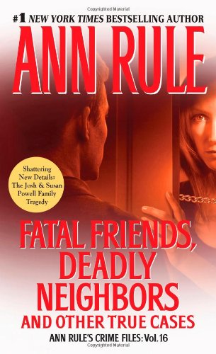 Fatal Friends, Deadly Neighbors: Ann Rule's Crime Files Volume 16 by Ann Rule