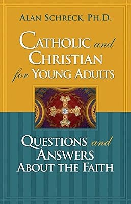 Catholic and Christian for Young Adults: Questions and Answers About the Faith