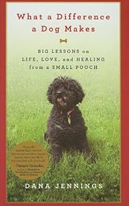 What a Difference a Dog Makes: Big Lessons on Life, Love, and Healing from a Small Pooch by Dana Jennings