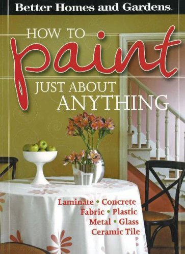 How to Paint Just About Anything (Better Homes & Gardens) by Better Homes and Gardens