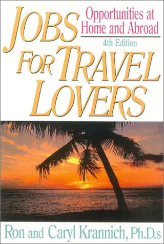 Jobs for Travel Lovers: Opportunities at Home and Abroad by Ron Krannich