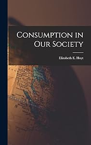 Consumption in Our Society by Elizabeth E (Elizabeth Ellis)  Hoyt