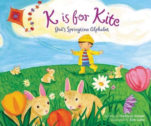 K is for Kite: God's Springtime Alphabet by Kathy-jo Wargin